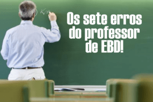 Os sete erros do professor de EBD