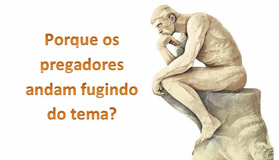 Por que os pregadores andam fugindo do tema!?
