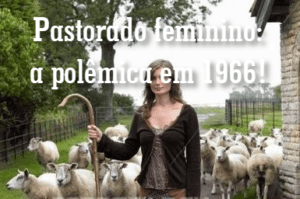 Pastorado feminino a polêmica em 1966!