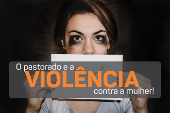 O pastorado e a violência contra a mulher!