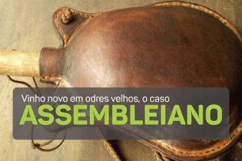 Vinho novo em odres velhos: o caso assembleiano!