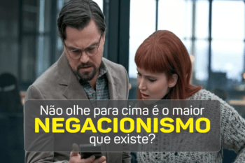 Não olhe pra cima é o maior negacionismo que existe?