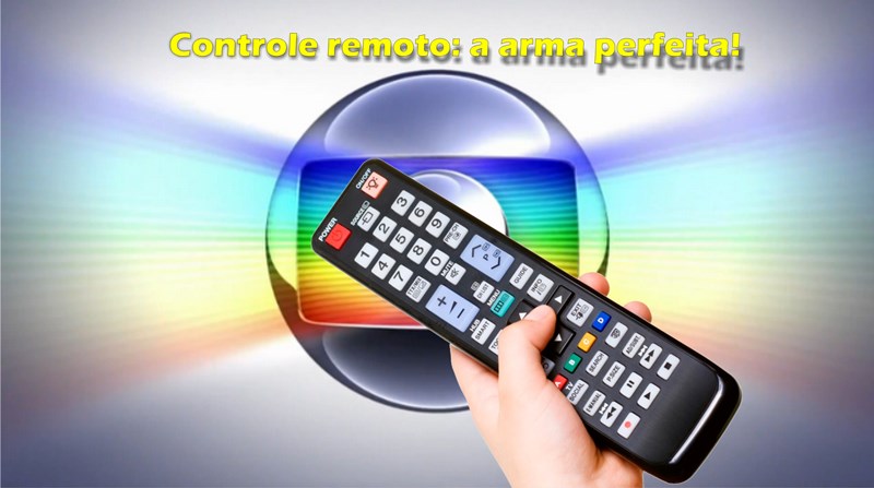 Controle remoto: a melhor arma contra a Globo!