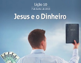 Jesus e o dinheiro – Subsídio para a 10ª Lição – 07/06/2015