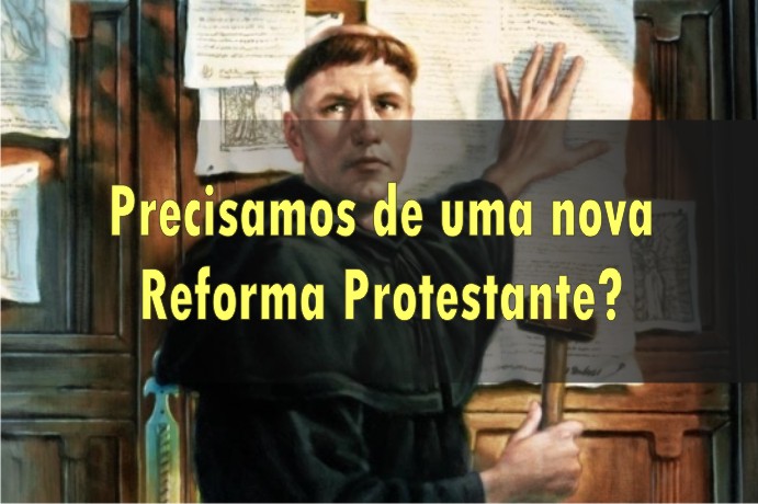 A Reforma Protestante que precisamos