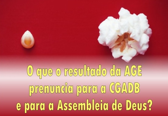 O que o resultado da AGE prenuncia para a CGADB e a Assembleia de Deus?