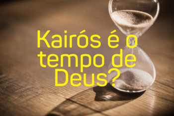 Kairós é o tempo de Deus?