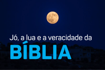 Jó, a lua e a veracidade da Bíblia!